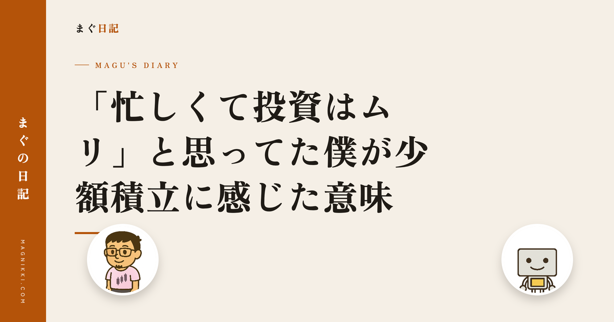 「忙しくて投資はムリ」と思ってた僕が少額積立に感じた意味